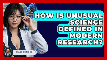How Is Unusual Science Defined in Modern Research? | Strange Science HQ
