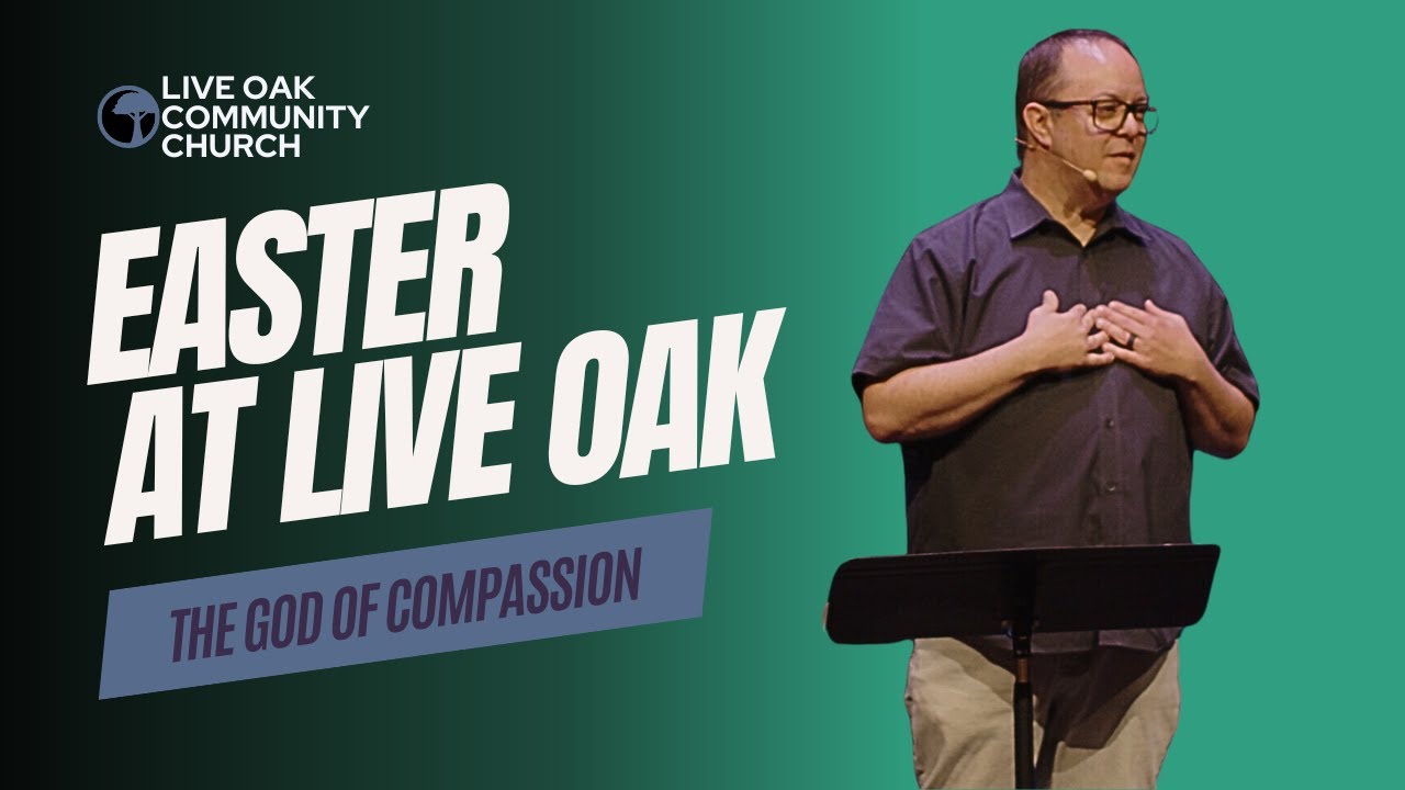 The God of Compassion | Easter At Live Oak | March 31, 2024