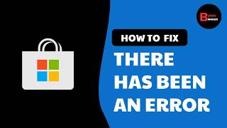 How to Fix There Has Been An Error in Microsoft Store