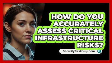 How Do You Accurately Assess Critical Infrastructure Risks? - SecurityFirstCorp.com