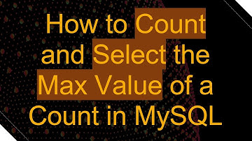 How to Count and Select the Max Value of a Count in MySQL