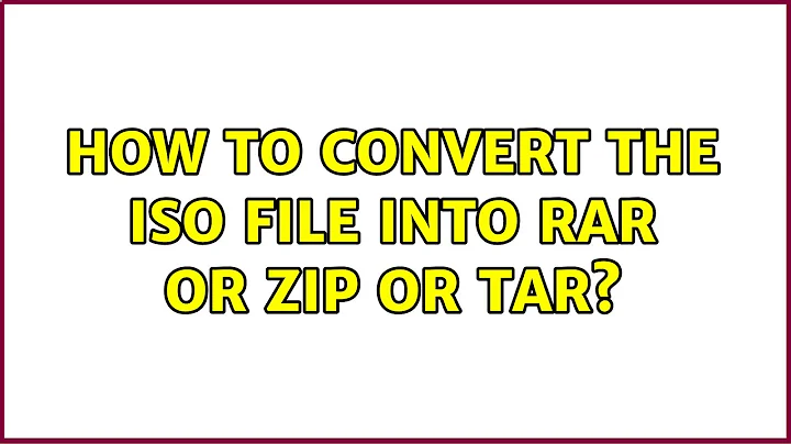 How to convert the iso file into rar or zip or tar?