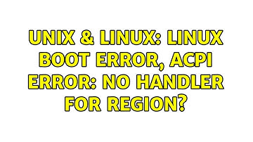 Unix & Linux: Linux boot error, ACPI Error: no handler for Region?