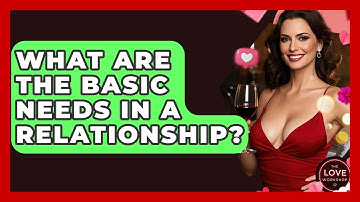 What Are The Basic Needs In A Relationship? - The Love Workshop
