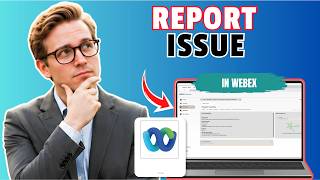 How to Report an Issue in Webex (Easy Guide)