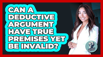 Can a Deductive Argument Have True Premises Yet Be Invalid?