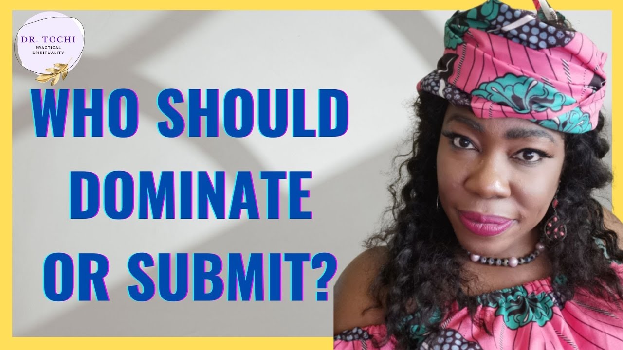 DR. TOCHI - WHO SHOULD DOMINATE OR SUBMIT IN A POWERFUL RELATIONSHIP?