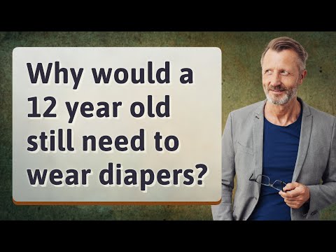 Why would a 12 year old still need to wear diapers?