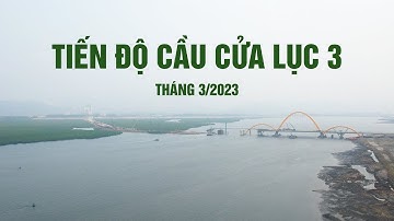 Tiến độ cầu Cửa Lục 3 tháng 3/ 2023