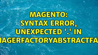 Magento: Syntax error, unexpected '.' in ObjectManagerFactoryAbstractFactory.php (2 Solutions!!)