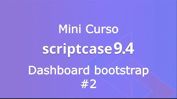 Mini Curso Scriptcase 9.4 #15 - Dashboard bootstrap parte 2