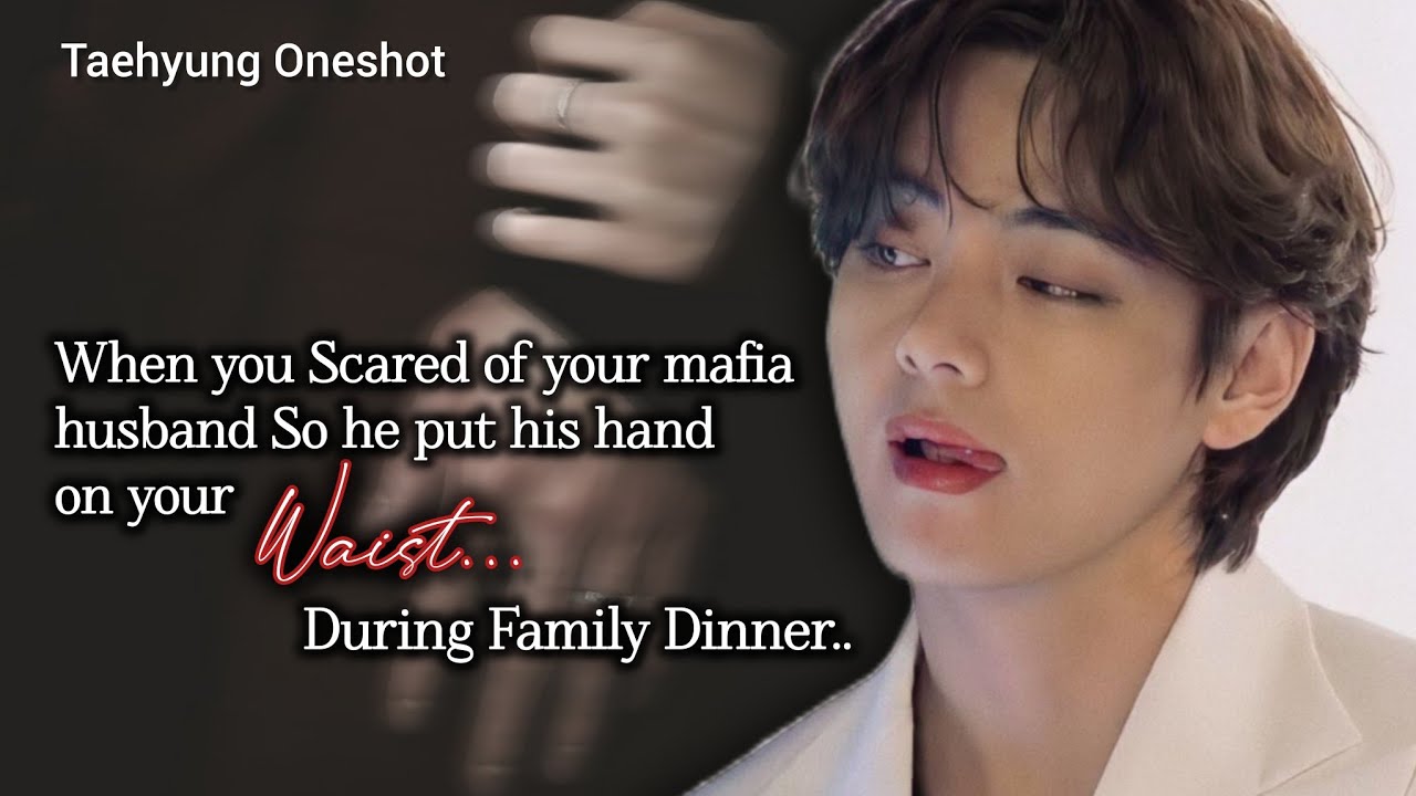 When you Scared of your mafia husband So he put his hand on your Waist During family | KTH Oneshot