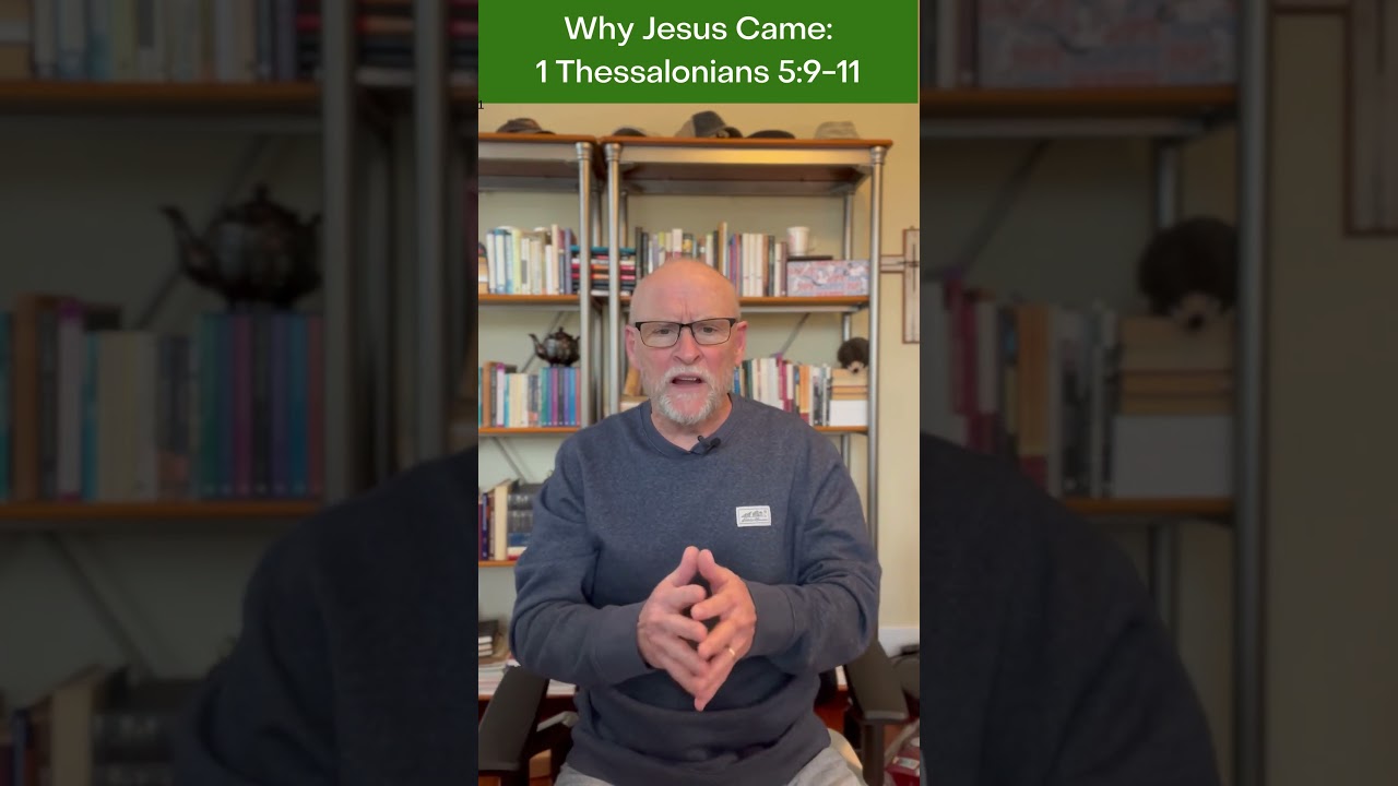 Why Jesus Came: 1 Thessalonians 5:9-11