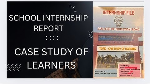 SCHOOL INTERNSHIP REPORT CASE STUDY OF LEARNERS D.EL.ED 2ND SEMESTER