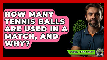 How Many Tennis Balls Are Used In A Match, And Why? - The Racket Xpert