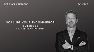 Scaling Your E-Commerce Business | Ep. #152 Ft. Matthew Stafford
