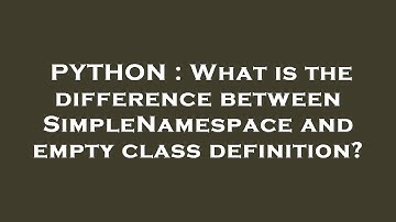 PYTHON : What is the difference between SimpleNamespace and empty class definition?