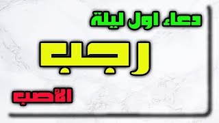 دعاء اول ليلة من شهر رجب مكرر لقضاء الحوائج - دعاء الليلة الاولى من شهر رجب - ادعية رجب