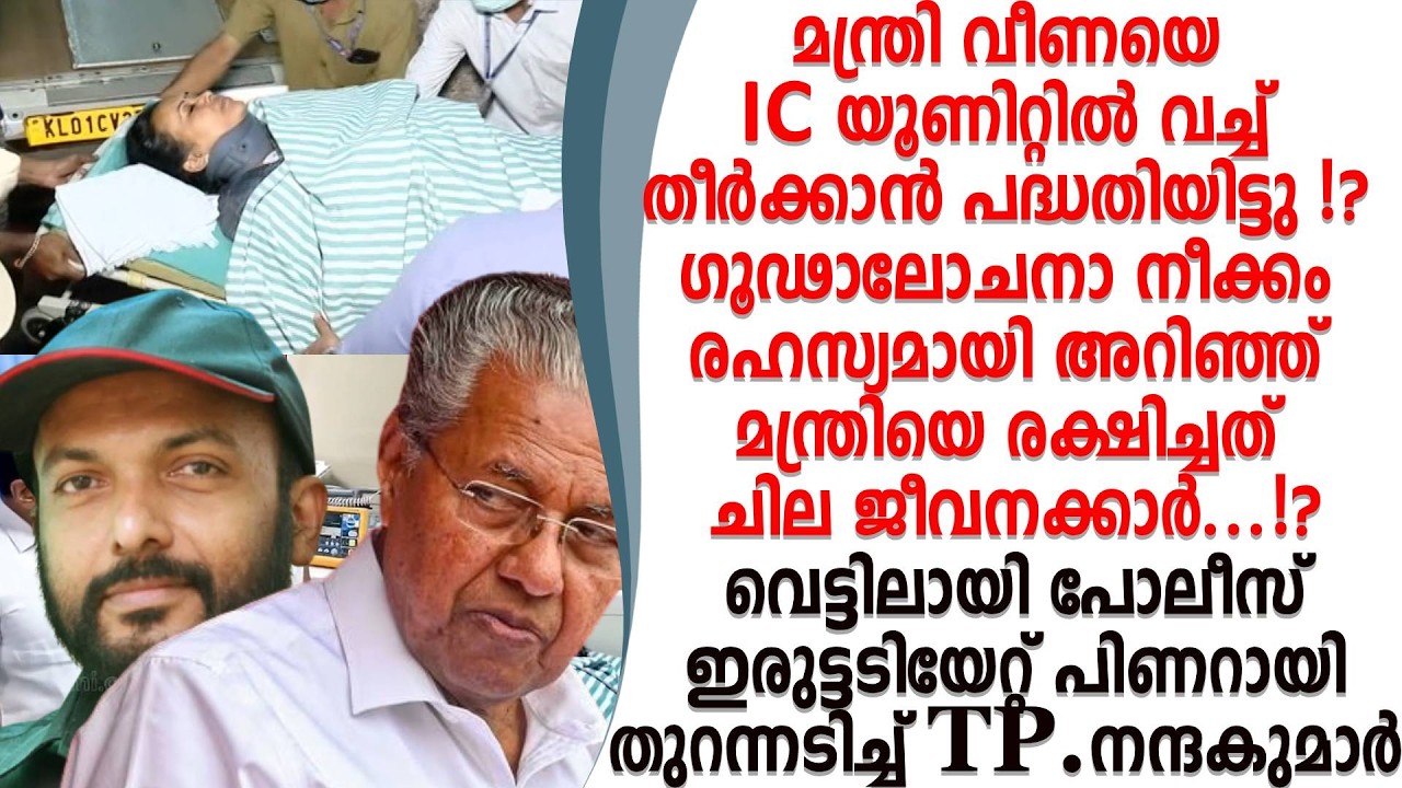 വീണയെ ICU വച്ചു തീർക്കാൻ പദ്ധതിയിട്ടു രഹസ്യം അറിഞ്ഞ ചിലർ മന്ത്രിയെ രക്ഷിച്ചു..TP നന്ദകുമാർ