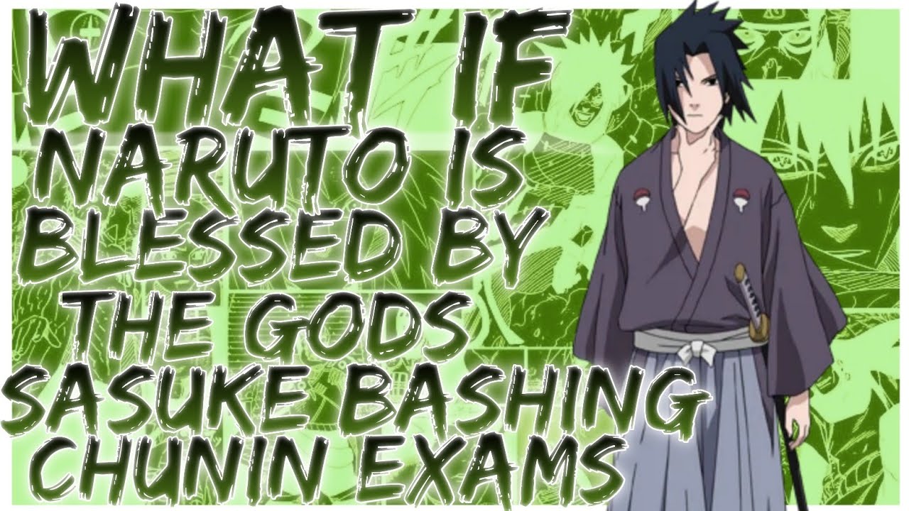 what if naruto is blessed by the gods sasuke bashing chunin exams