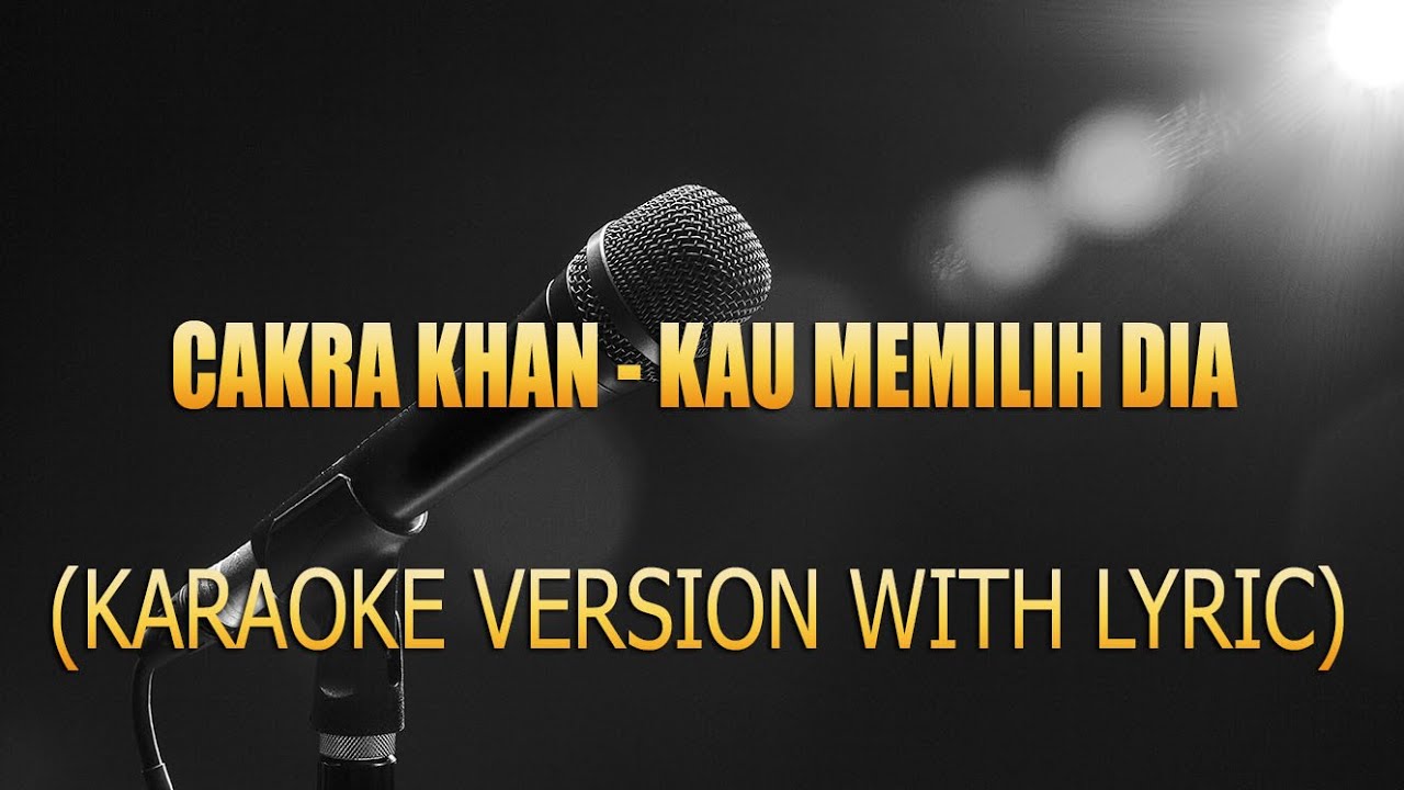 CAKRA KHAN - KAU MEMILIH DIA (KARAOKE VERSION WITH LYRIC) - YouTube