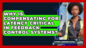 Why Is Compensating For Latency Critical In Feedback Control Systems?