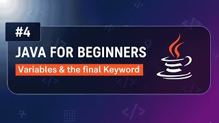 #4 – Understanding Variables & the ‘final’ Keyword in Java