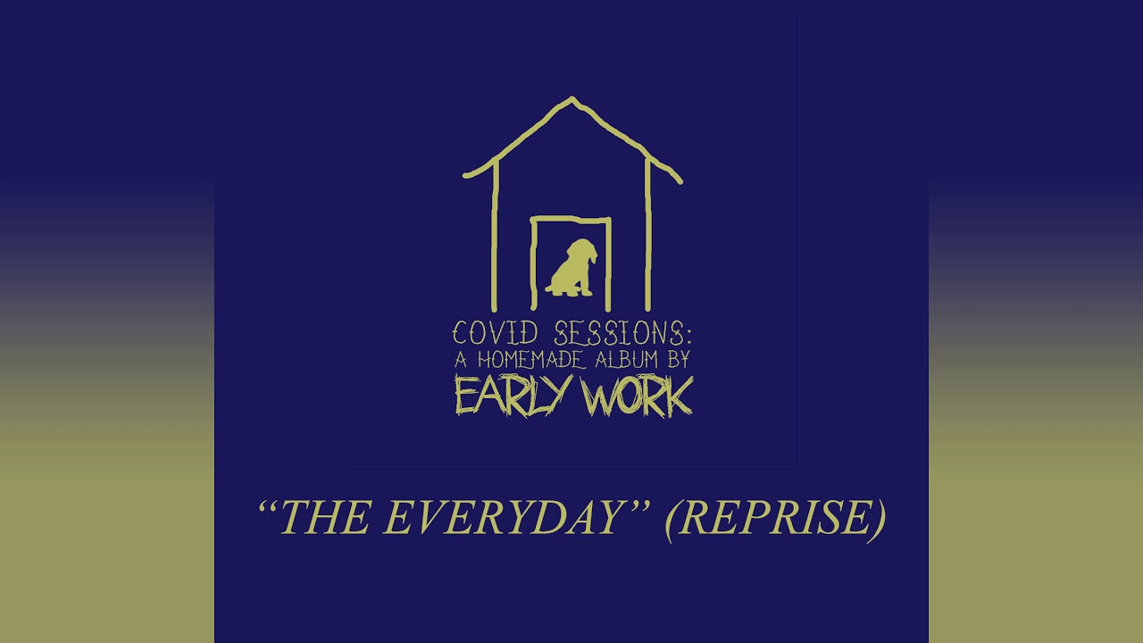 Early Work - COVID Sessions - "The Everyday" (Reprise)