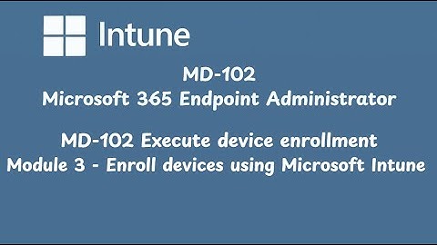 MD 102 Execute device enrollment   Module 3   Enroll devices using Microsoft Intune
