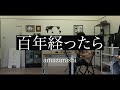 【amazarashi】百年経ったら 弾き語り cover【フル歌詞】