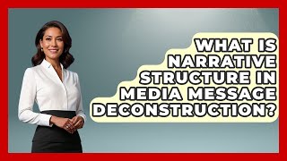 What Is Narrative Structure In Media Message Deconstruction - Media Literacy For Everyone