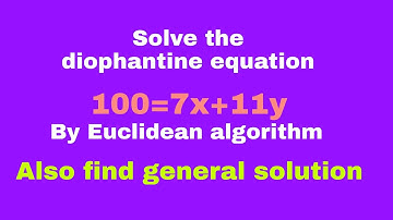 Solve the Linear diophantine equation 100=7x+11y by Euclidean algorithm