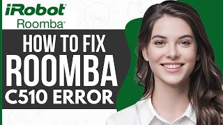 How To Fix Roomba C510 Error  Full Guide 2024