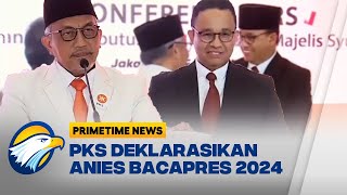Pilihan Redaksi: PKS Deklarasikan Anies Baswedan Bacapres 2024