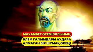 МАХАМБЕТ ӨТЕМІСҰЛЫНЫҢ ӘЛЕМ ҒАЛЫМДАРЫ АУДАРА АЛМАҒАН БІР ШУМАҚ ӨЛЕҢІ