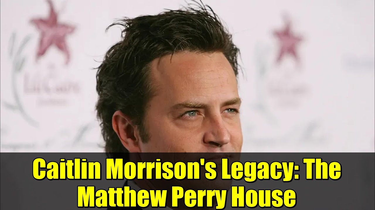 Caitlin Morrison's Legacy: The Matthew Perry House