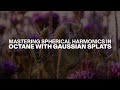 Master Spherical Harmonics Inside Octane with Gaussian Splats