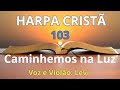 Harpa Cristã - 103 - Caminhemos na Luz - Levi - com letra