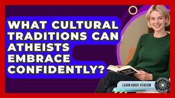 What Cultural Traditions Can Atheists Embrace Confidently? - Learn About Atheism
