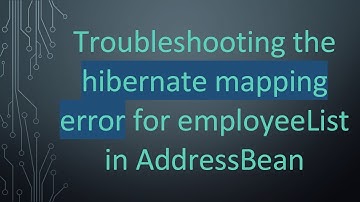 Troubleshooting the hibernate mapping error for employeeList in AddressBean