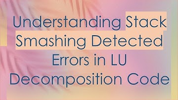 Understanding Stack Smashing Detected Errors in LU Decomposition Code