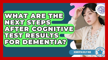 What Are The Next Steps After Cognitive Test Results For Dementia? - Dementia Help Hub
