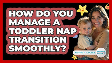 How Do You Manage A Toddler Nap Transition Smoothly? - Raising A Toddler