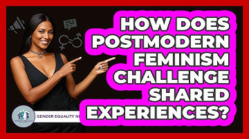 How Does Postmodern Feminism Challenge Shared Experiences? - Gender Equality Network