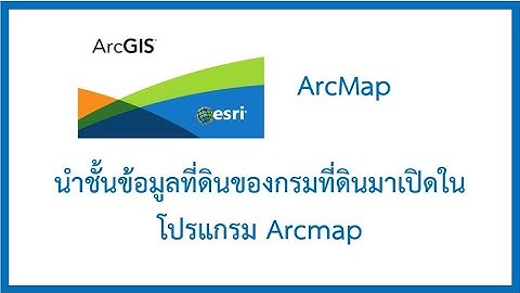 นำชั้นข้อมูลที่ดินของกรมที่ดินมาเปิดในโปรแกรม Arcmap