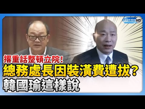 撂重話整頓立院！總務處長因天價裝潢費遭拔官？ 韓國瑜這樣說 @ChinaTimes