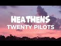 twenty one pilots - Heathens (Lyrics)