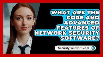 What Are the Core and Advanced Features of Network Security Software? | SecurityFirstCorp News