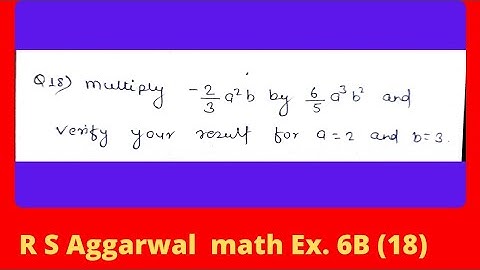 Multiply -2/3a^2b by  6/5a^3b^2 and verify your result for a = 2 and b=3.