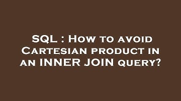 SQL : How to avoid Cartesian product in an INNER JOIN query?
